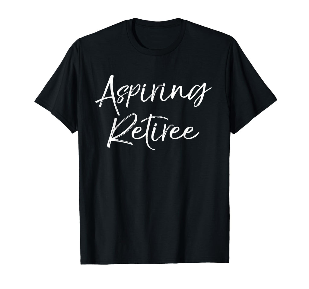 Aspiring Retiree Funny Retirement Gift T-Shirt - Novelty Apparel Men Women - T-Shirt, Sweatshirt, Hoodie