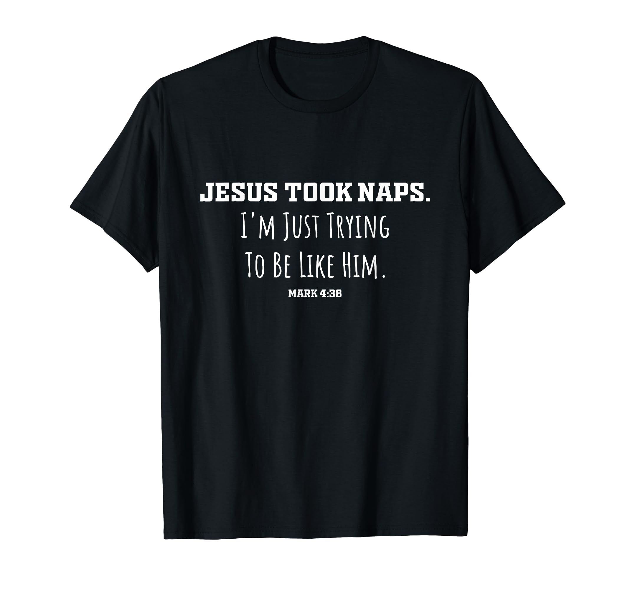 Jesus Took Naps Mark 438 Funny Christian T-Shirt - Graphic Print for Adults - T-Shirt, Sweatshirt, Hoodie