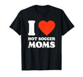 I Love Hot Soccer Moms Funny Soccer T-Shirt - Novelty Apparel for Adults - T-Shirt, Sweatshirt, Hoodie