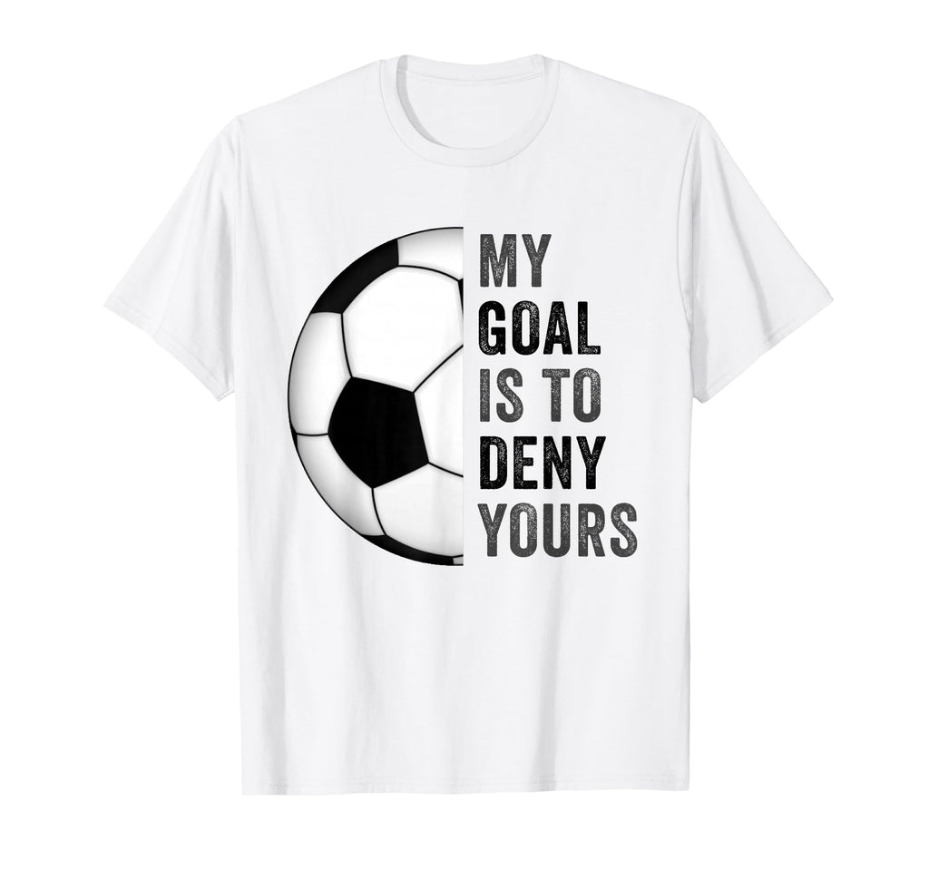 My Goal Is To Deny Yours Football Soccer T-Shirt - Minimalist Print Unisex - T-Shirt, Sweatshirt, Hoodie