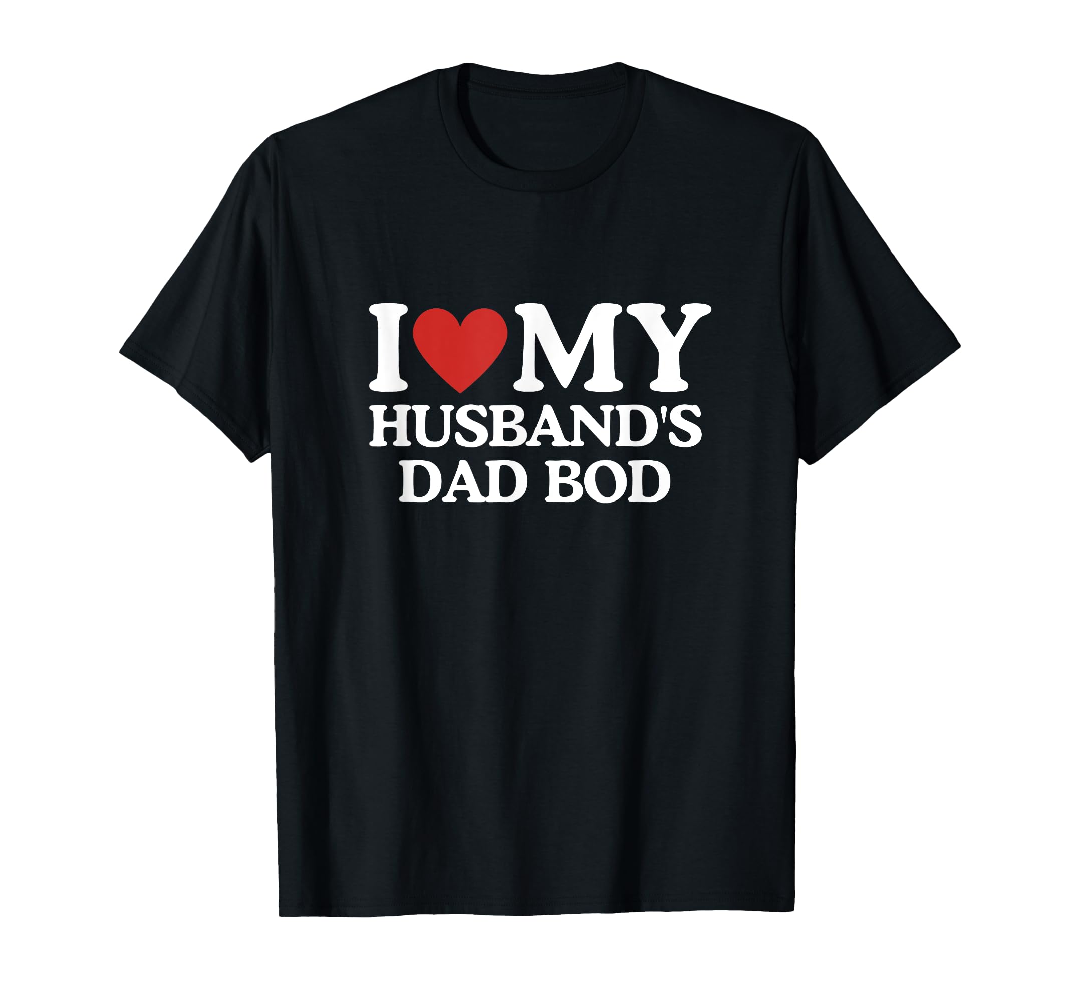 Funny Dad Bod Wives I Love My T-Shirt - Casual Everyday Wear Unisex - T-Shirt, Sweatshirt, Hoodie