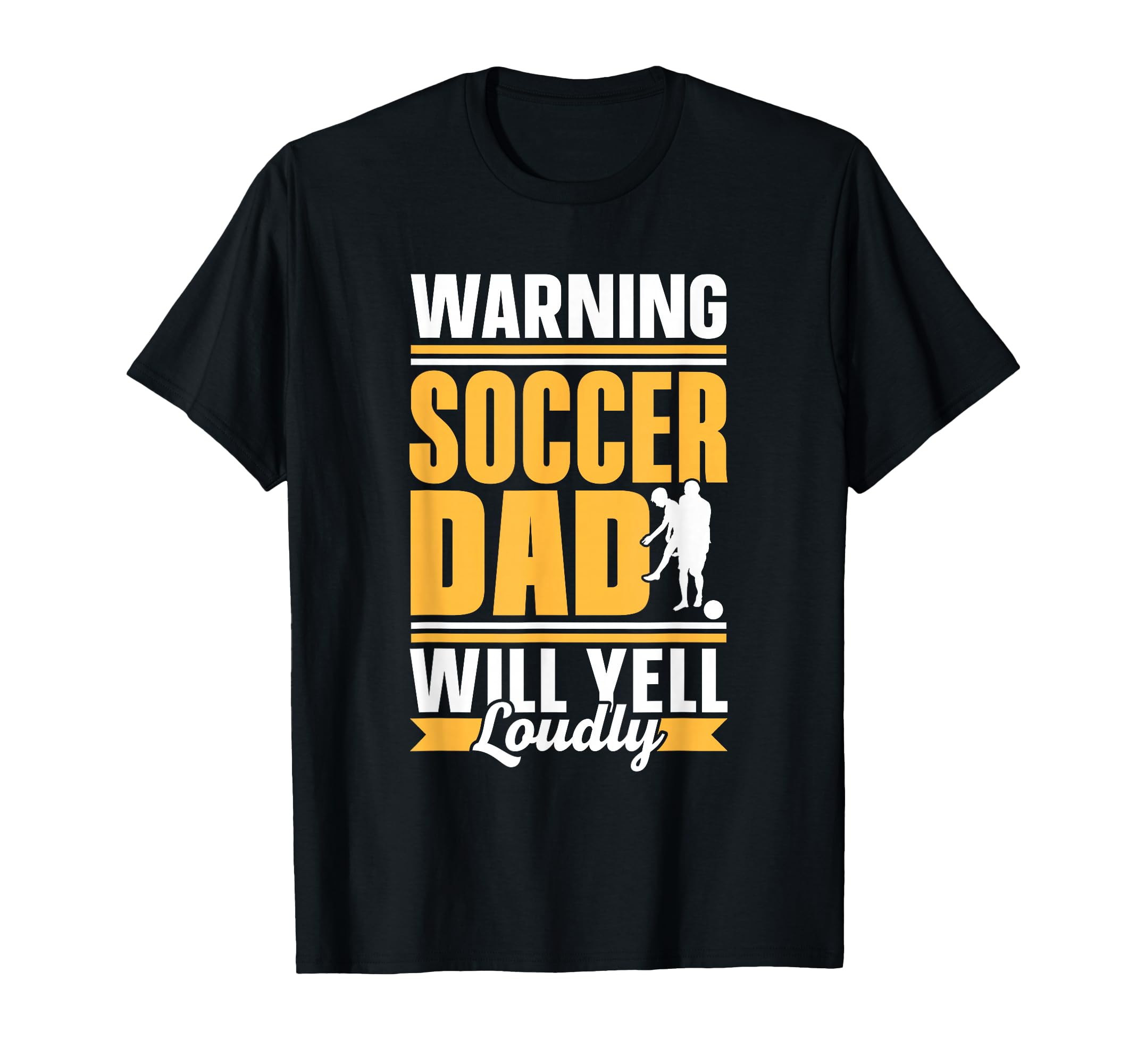 Warning Soccer Dad Will Yell T-Shirt - Casual Everyday Wear Men Women - T-Shirt, Sweatshirt, Hoodie