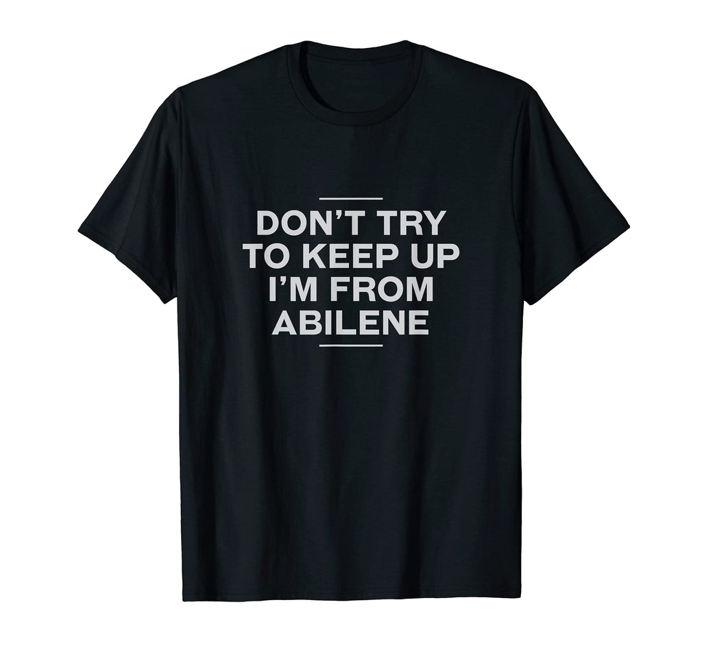Dont Try To Keep Up Abilene Resident T-Shirt - Streetwear Style for Adults - T-Shirt, Sweatshirt, Hoodie