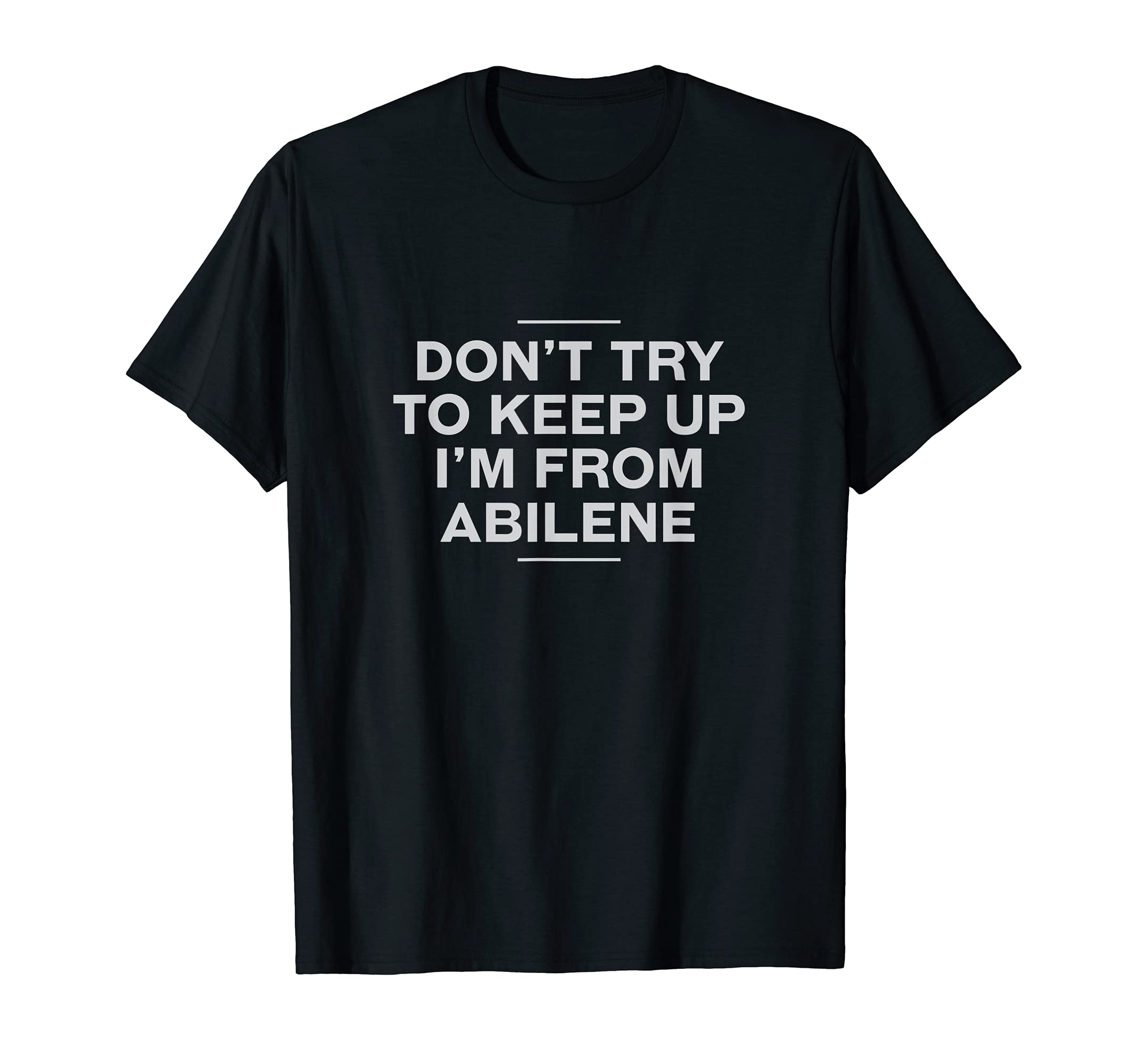 Dont Try To Keep Up Abilene Resident T-Shirt - Streetwear Style for Adults - T-Shirt, Sweatshirt, Hoodie