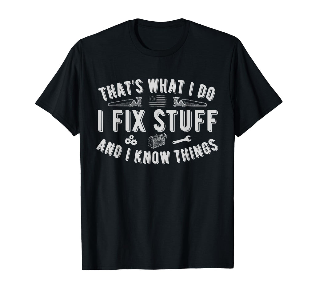 Thats What I Do I Fix Stuff And I Know T-Shirt - Streetwear Style Unisex - T-Shirt, Sweatshirt, Hoodie