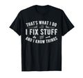 Thats What I Do I Fix Stuff And I Know T-Shirt - Streetwear Style Unisex - T-Shirt, Sweatshirt, Hoodie