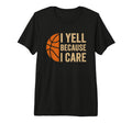 I Yell Because I Care Funny Basketball T-Shirt - Custom Art Print Unisex - T-Shirt, Sweatshirt, Hoodie