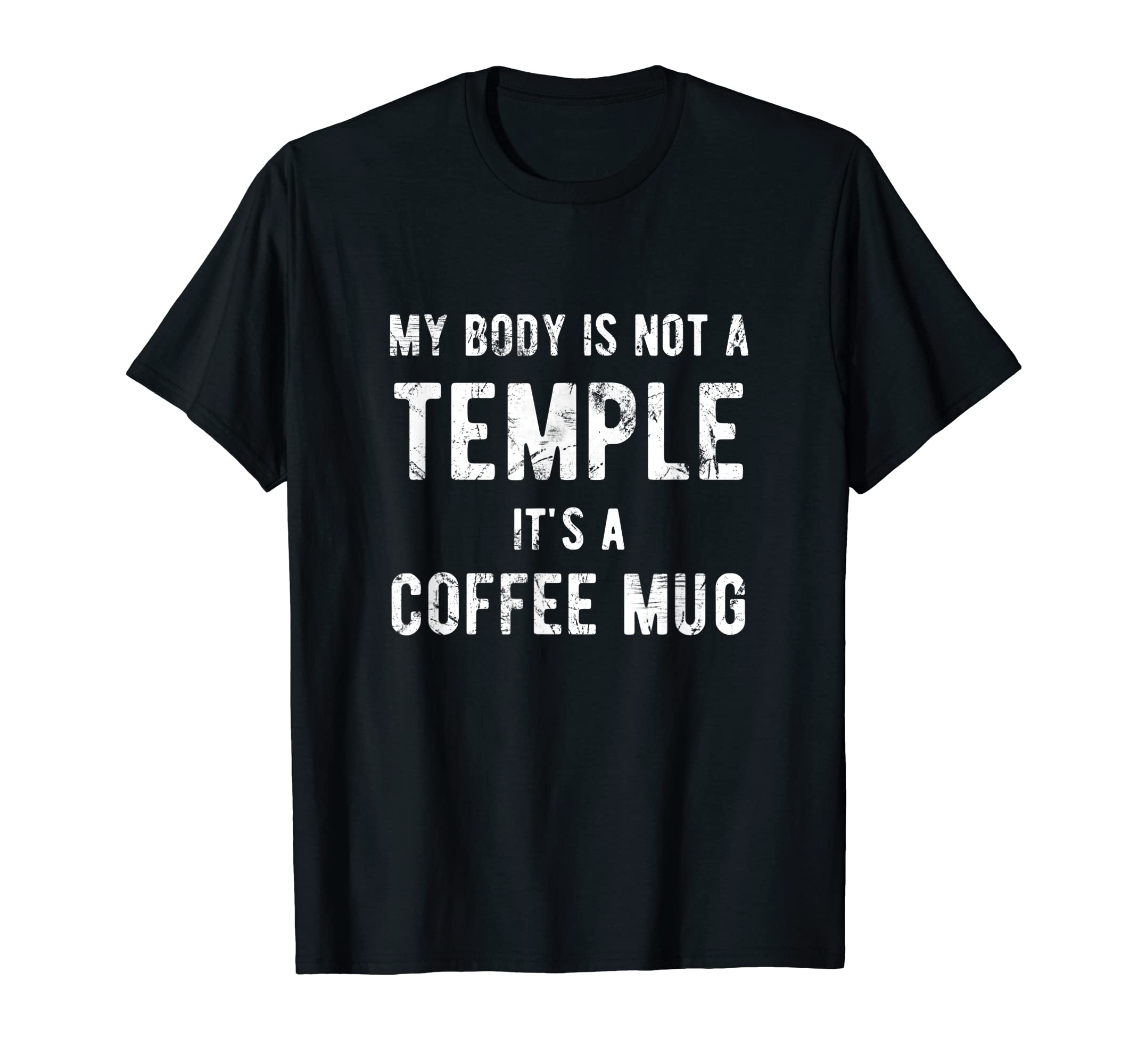My Body Is Not Temple Its Coffee Mug Dad T-Shirt - Trendy Graphic Unisex - T-Shirt, Sweatshirt, Hoodie