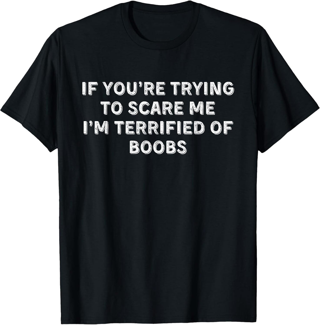 IF You're Trying to Scare ME, I'm Terrified of Boobs. - Adult & Kids T-Shirts, Sweatshirts & Hoodies apparel design preview 1