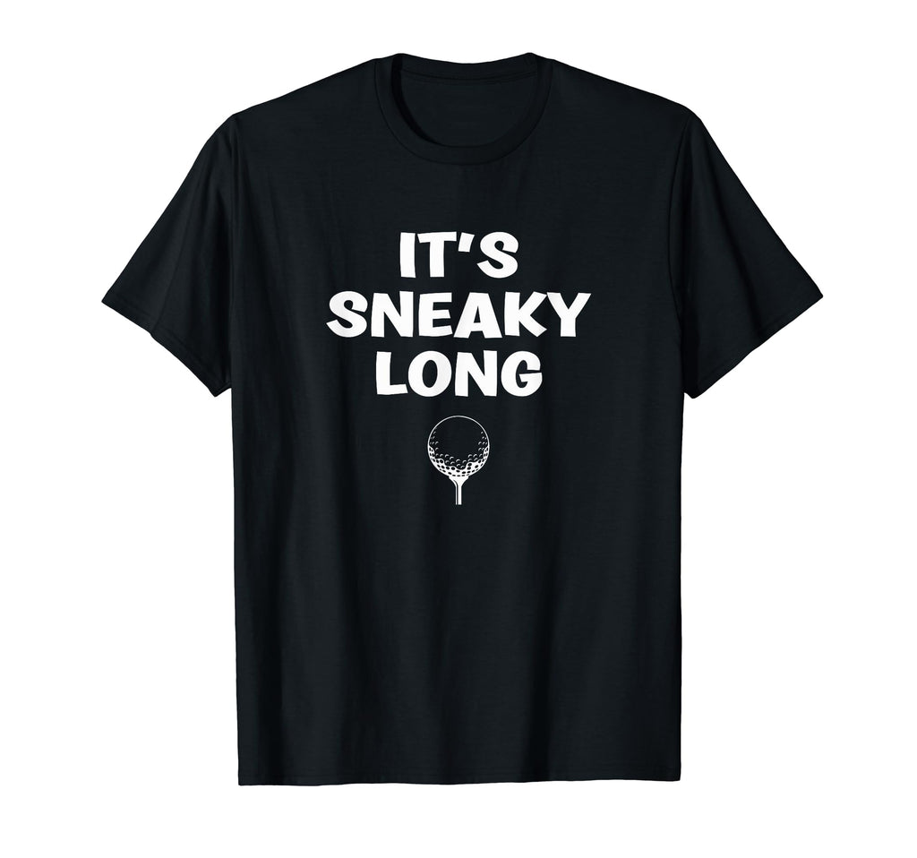 Its Sneaky Long Funny Dad His Funny Golf T-Shirt - Trendy Graphic Unisex - T-Shirt, Sweatshirt, Hoodie