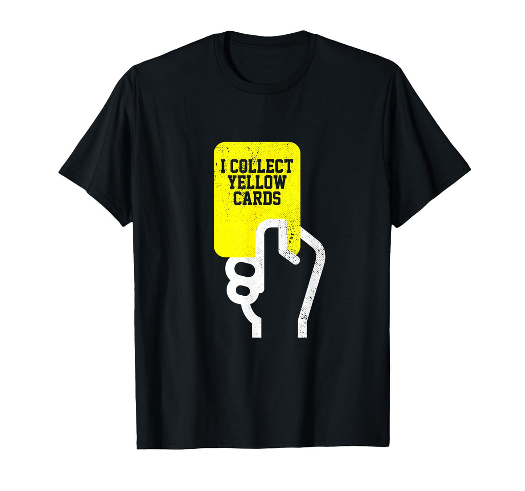I Collect Yellow Cards Funny Soccer T-Shirt - Streetwear Style Unisex - T-Shirt, Sweatshirt, Hoodie
