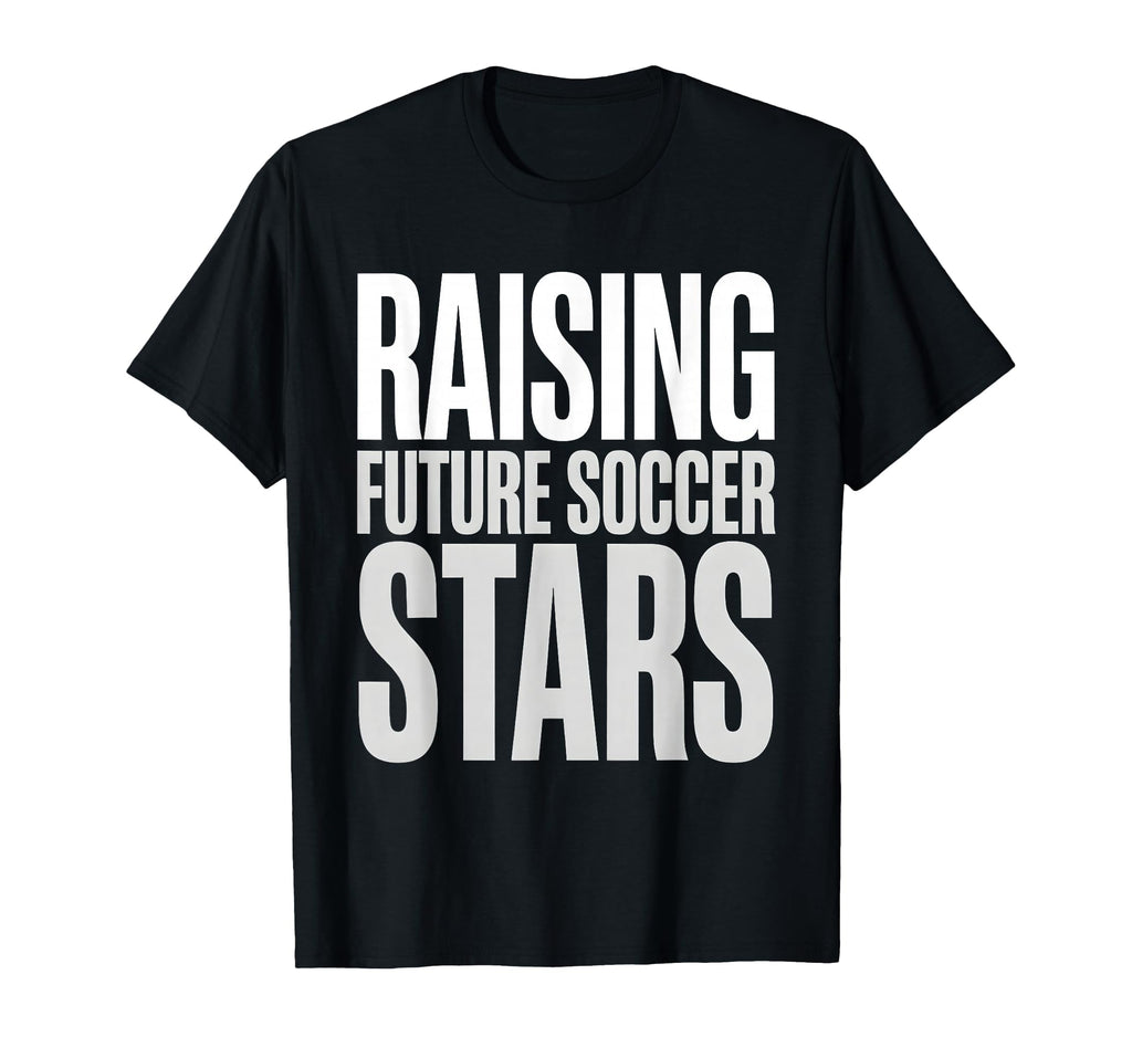 Raising Future Soccer Stars T-Shirt - Casual Everyday Wear for Adults - T-Shirt, Sweatshirt, Hoodie