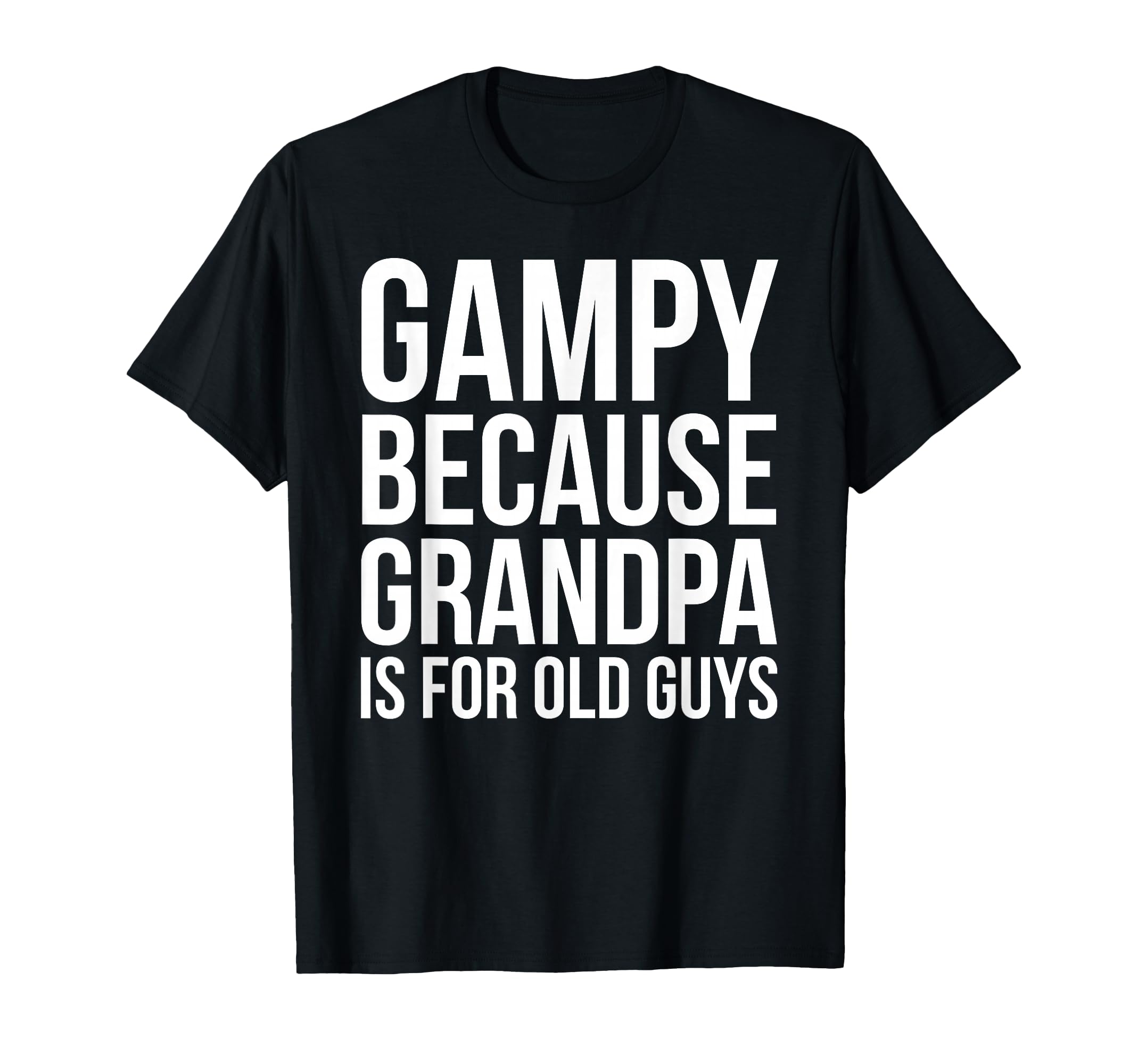 Gampy Because Grandpa Is Old Guys T-Shirt - Trendy Graphic Men Women - T-Shirt, Sweatshirt, Hoodie