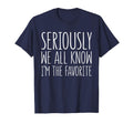 Seriously We All Know Im Favorite T-Shirt - Aesthetic Graphic Men Women - T-Shirt, Sweatshirt, Hoodie
