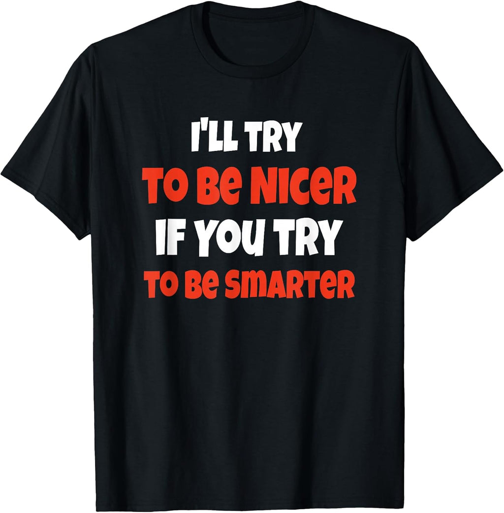 Funny I'll Be Nicer If You'll Smarter Sarcastic - Adult & Kids T-Shirts, Sweatshirts & Hoodies apparel design preview 1