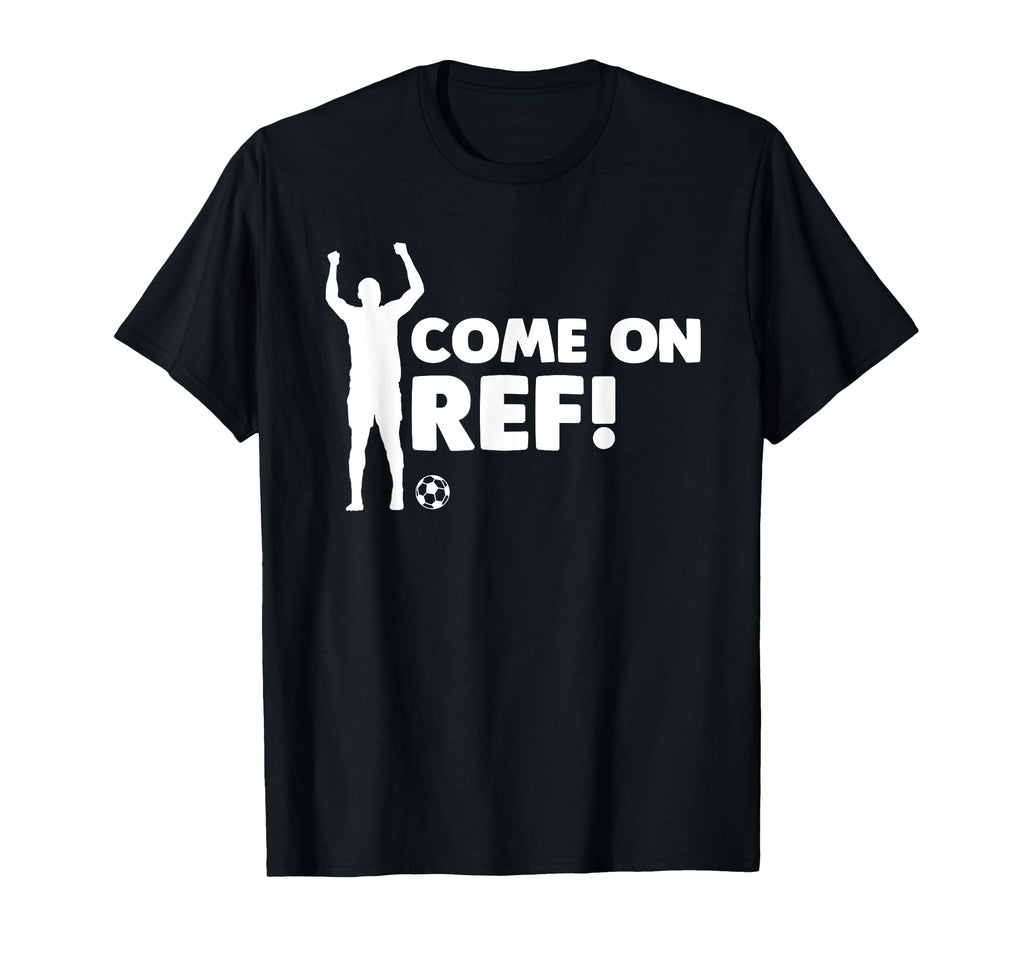 Come Ref Soccer Football Sports Fans T-Shirt - Novelty Apparel for Adults - T-Shirt, Sweatshirt, Hoodie