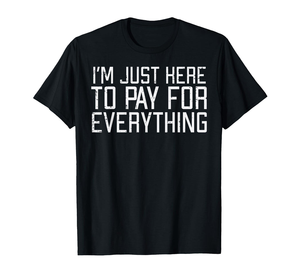 Just Here To Pay Everything Funny T-Shirt - Aesthetic Graphic Men Women - T-Shirt, Sweatshirt, Hoodie