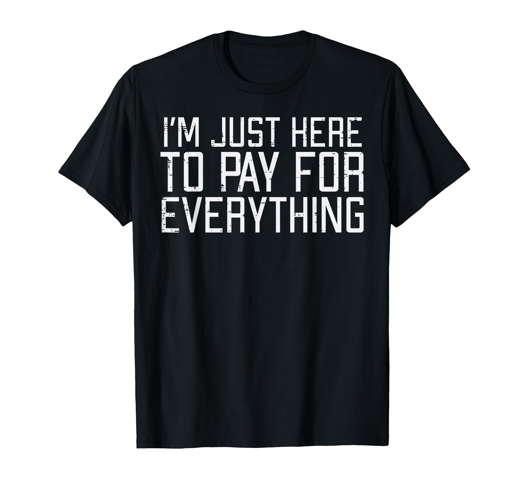 Just Here To Pay Everything Funny T-Shirt - Aesthetic Graphic Men Women - T-Shirt, Sweatshirt, Hoodie