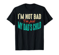 Im Not Bad Im Just My Dads Child Funny T-Shirt - Unique Graphic Men Women - T-Shirt, Sweatshirt, Hoodie