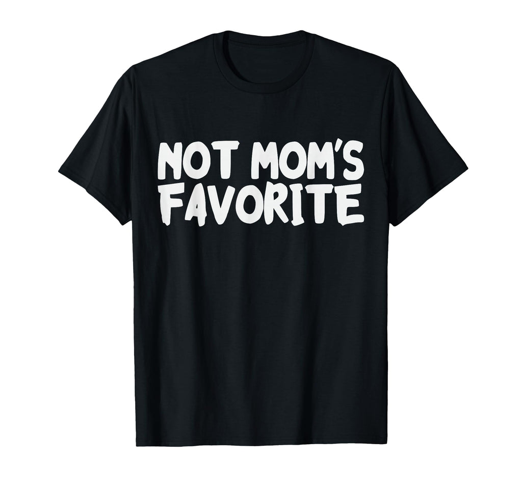 Not Moms Favorite Funny Daughter Son T-Shirt - Fun Novelty Design Unisex - T-Shirt, Sweatshirt, Hoodie