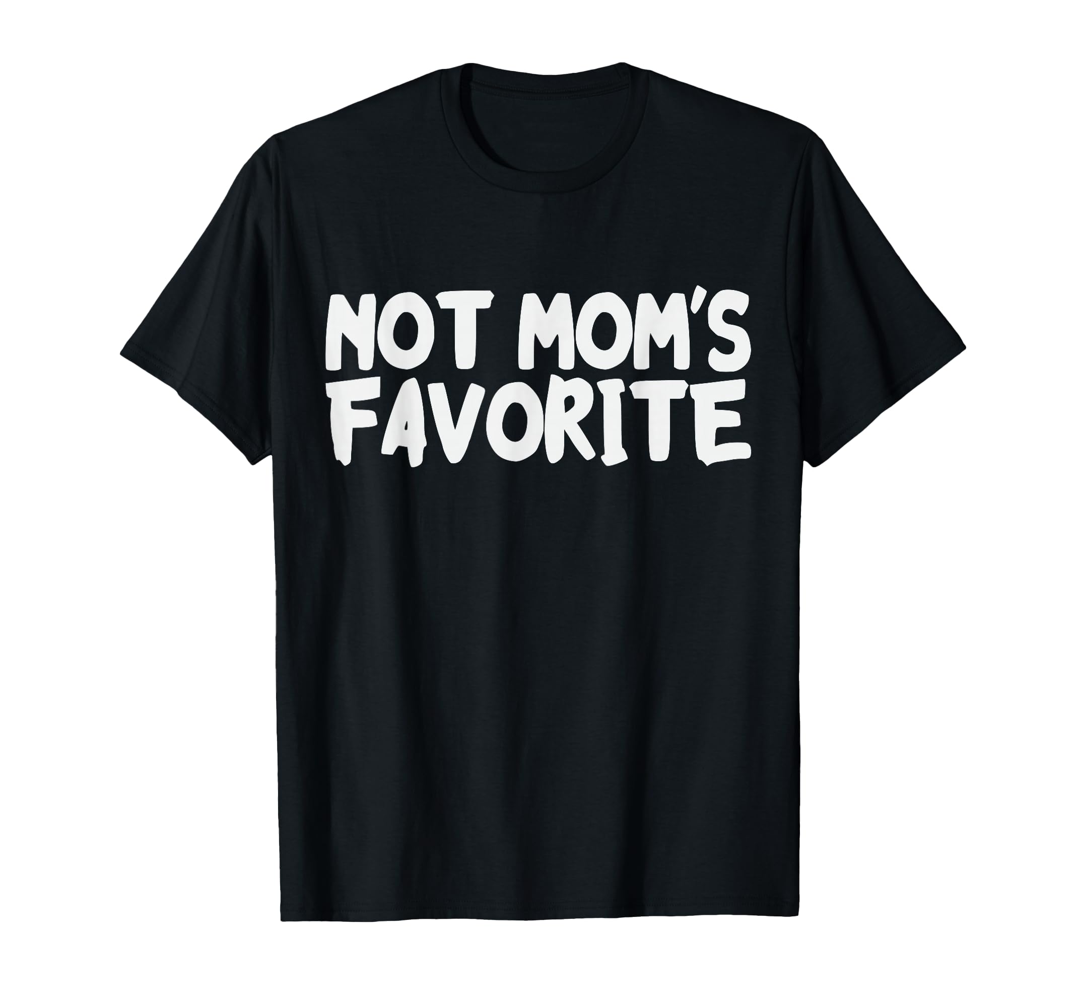 Not Moms Favorite Funny Daughter Son T-Shirt - Fun Novelty Design Unisex - T-Shirt, Sweatshirt, Hoodie