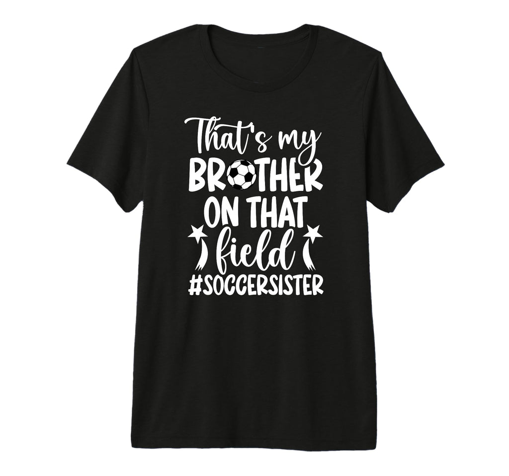 Thats My Brother Soccer Sister Soccer T-Shirt - Novelty Apparel for Adults - T-Shirt, Sweatshirt, Hoodie