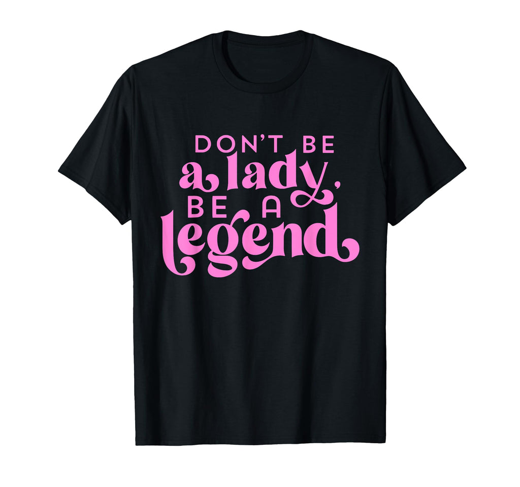 Dont Be Lady Be Legend T-Shirt - Unique Graphic for Adults - T-Shirt, Sweatshirt, Hoodie