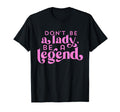 Dont Be Lady Be Legend T-Shirt - Unique Graphic for Adults - T-Shirt, Sweatshirt, Hoodie