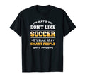 Its Ok If You Dont Like Soccer T-Shirt - Casual Everyday Wear Men Women - T-Shirt, Sweatshirt, Hoodie