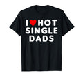I Love Hot Single Dads Funny Red Heart T-Shirt - Graphic Print Unisex - T-Shirt, Sweatshirt, Hoodie
