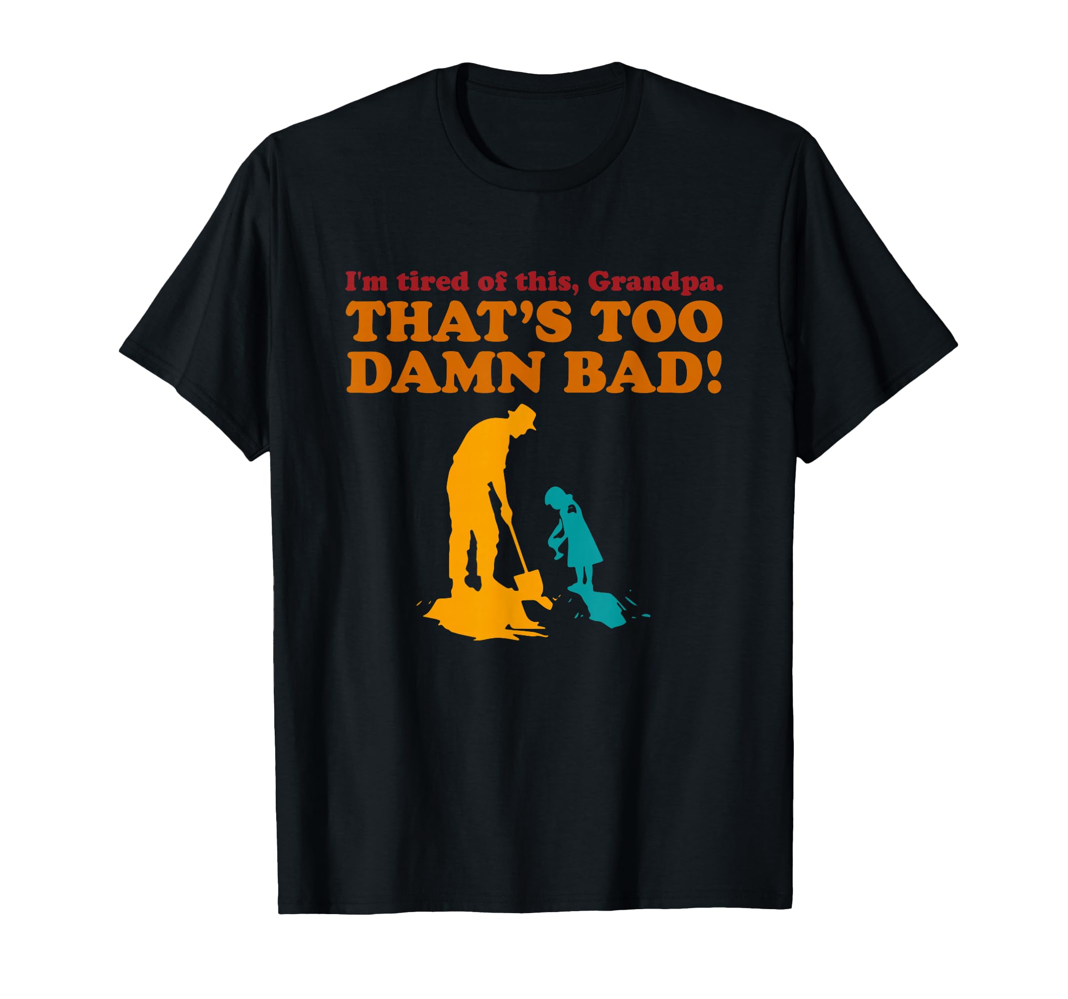Im Tired This Grandpa Thats Too T-Shirt - Casual Everyday Wear for Adults - T-Shirt, Sweatshirt, Hoodie