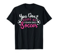 You Dont Scare Me I Coach Soccer Funny T-Shirt - Fun Novelty Design Unisex - T-Shirt, Sweatshirt, Hoodie