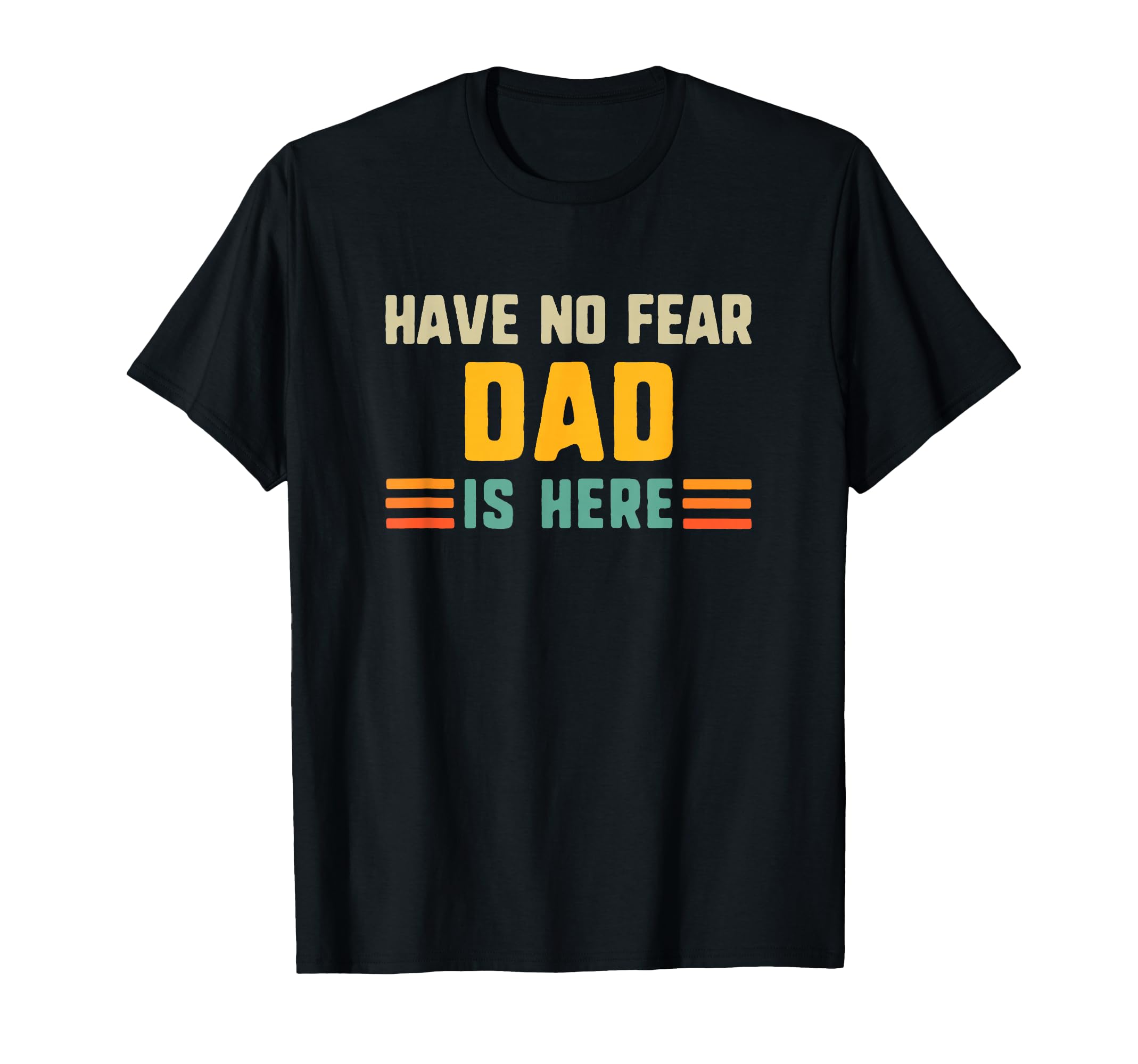 Have No Fear Dad Is Here Funny T-Shirt - Custom Art Print for Adults - T-Shirt, Sweatshirt, Hoodie
