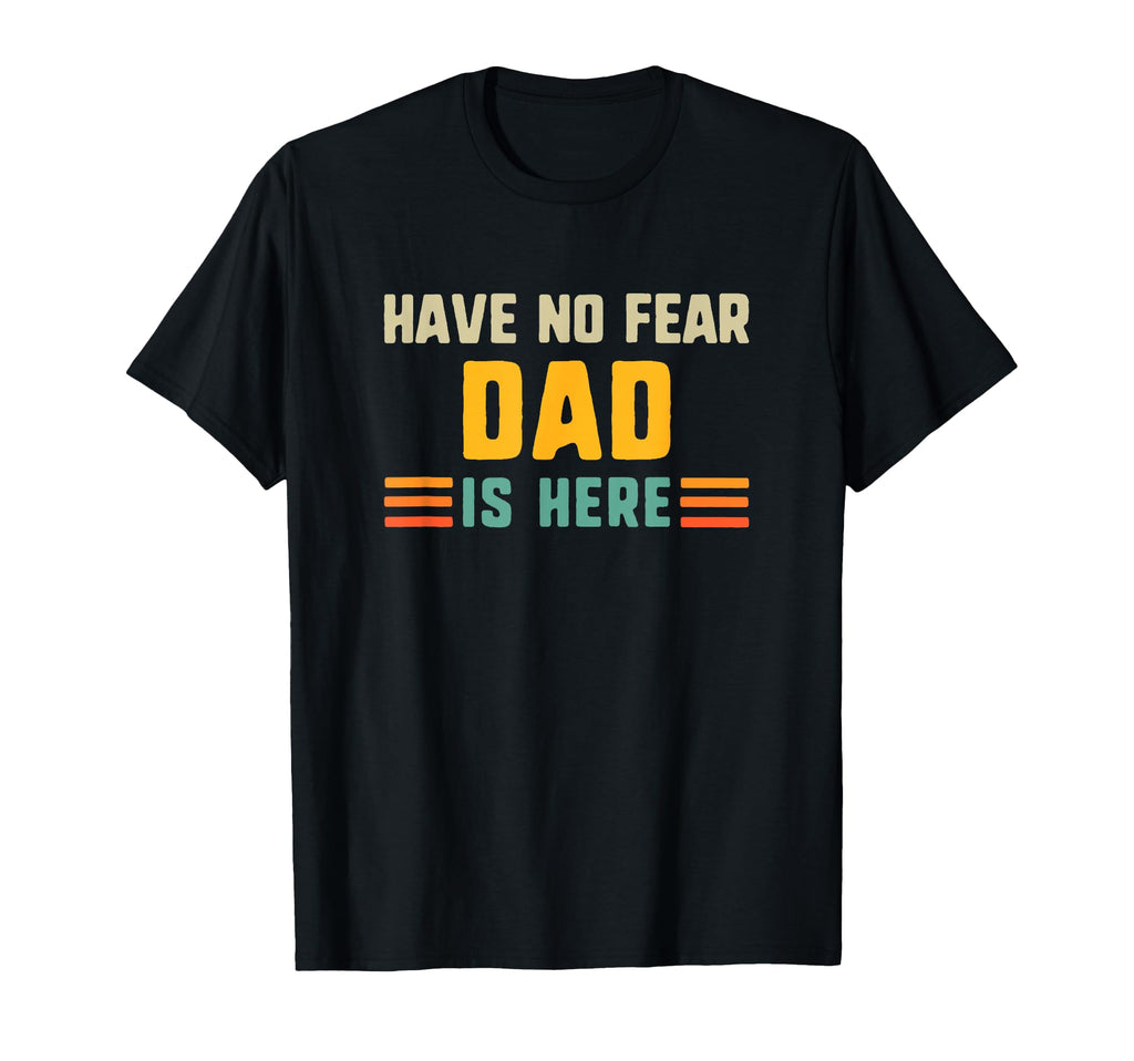 Have No Fear Dad Is Here Grandpa Dad T-Shirt - Unique Graphic Unisex - T-Shirt, Sweatshirt, Hoodie