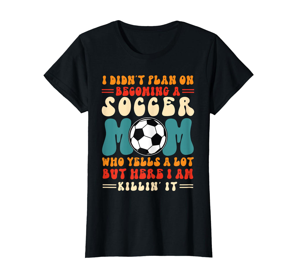 I Didnt Plan Becoming Soccer Mom T-Shirt - Fun Novelty Design Men Women - T-Shirt, Sweatshirt, Hoodie
