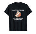 I Dont Trust Stairs Theyre Always Up To T-Shirt - Streetwear Style Unisex - T-Shirt, Sweatshirt, Hoodie