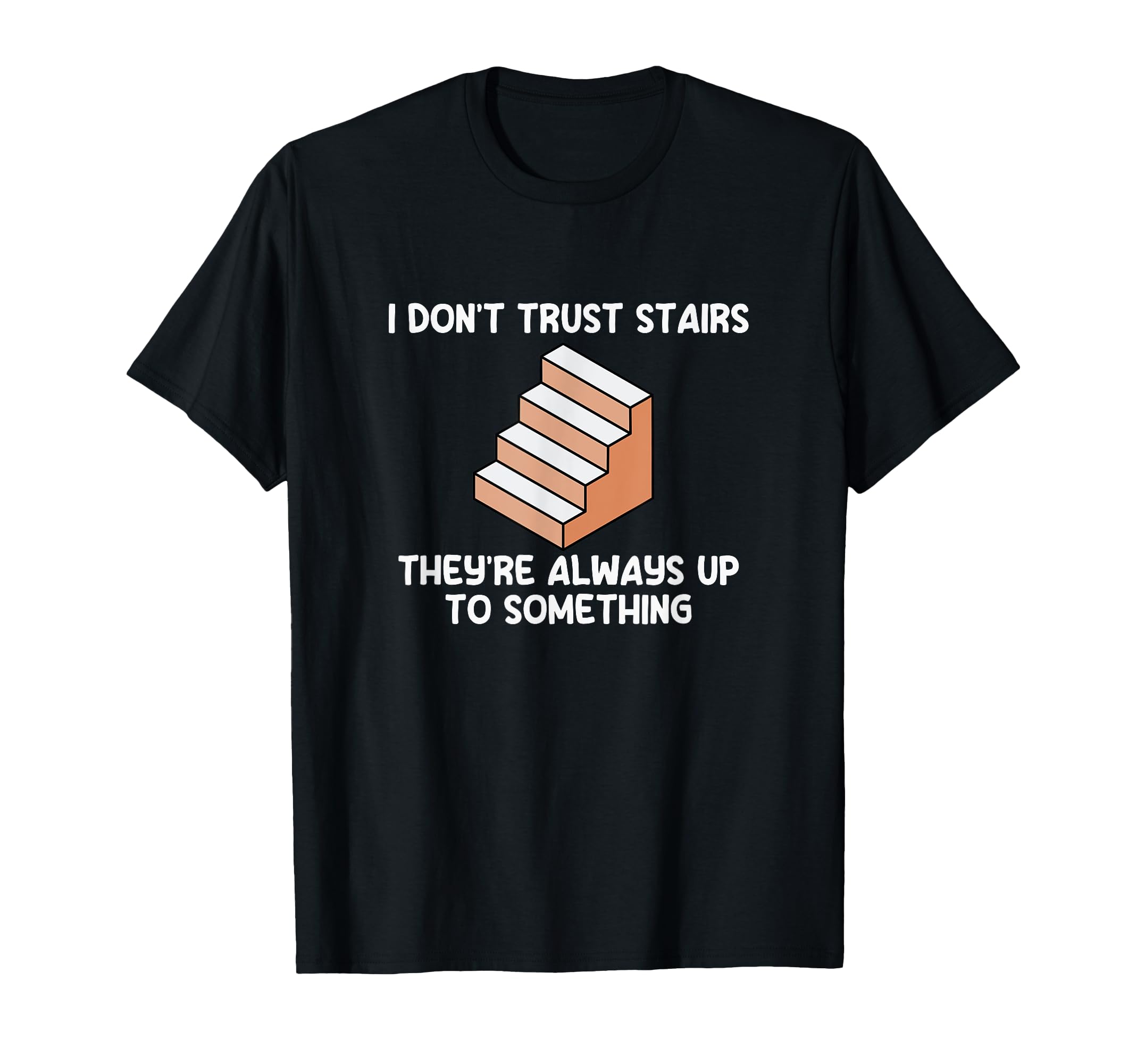I Dont Trust Stairs Theyre Always Up To T-Shirt - Streetwear Style Unisex - T-Shirt, Sweatshirt, Hoodie