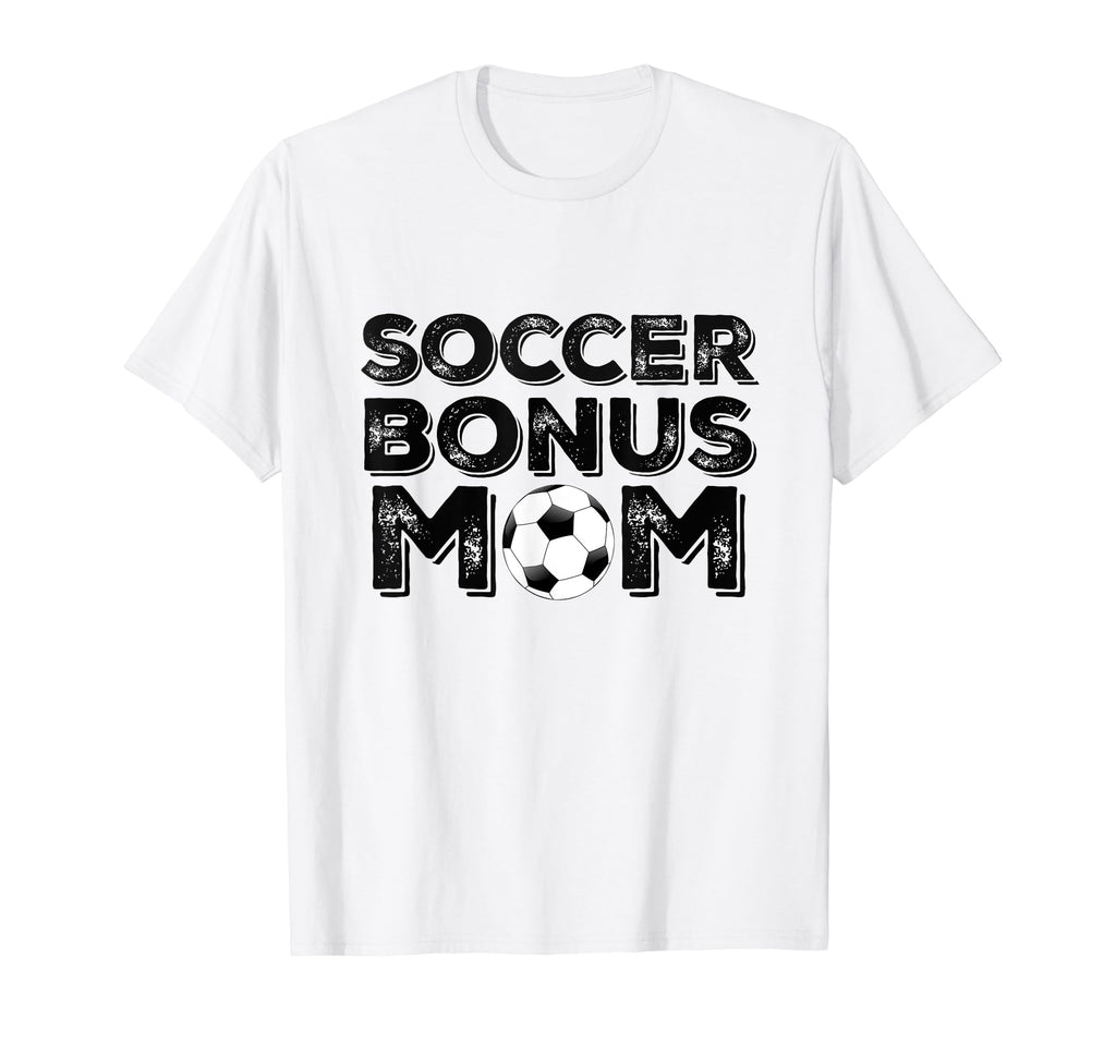 Soccer Bonus Mom T-Shirt - Novelty Apparel Unisex - T-Shirt, Sweatshirt, Hoodie