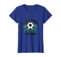 Soccer Family Strong Proud Soccer Fan T-Shirt - Casual Everyday Wear Unisex - T-Shirt, Sweatshirt, Hoodie