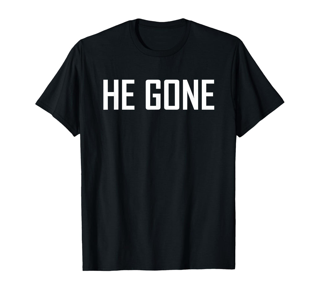 He Gone T-Shirt - Graphic Print for Adults - T-Shirt, Sweatshirt, Hoodie