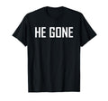 He Gone T-Shirt - Graphic Print for Adults - T-Shirt, Sweatshirt, Hoodie