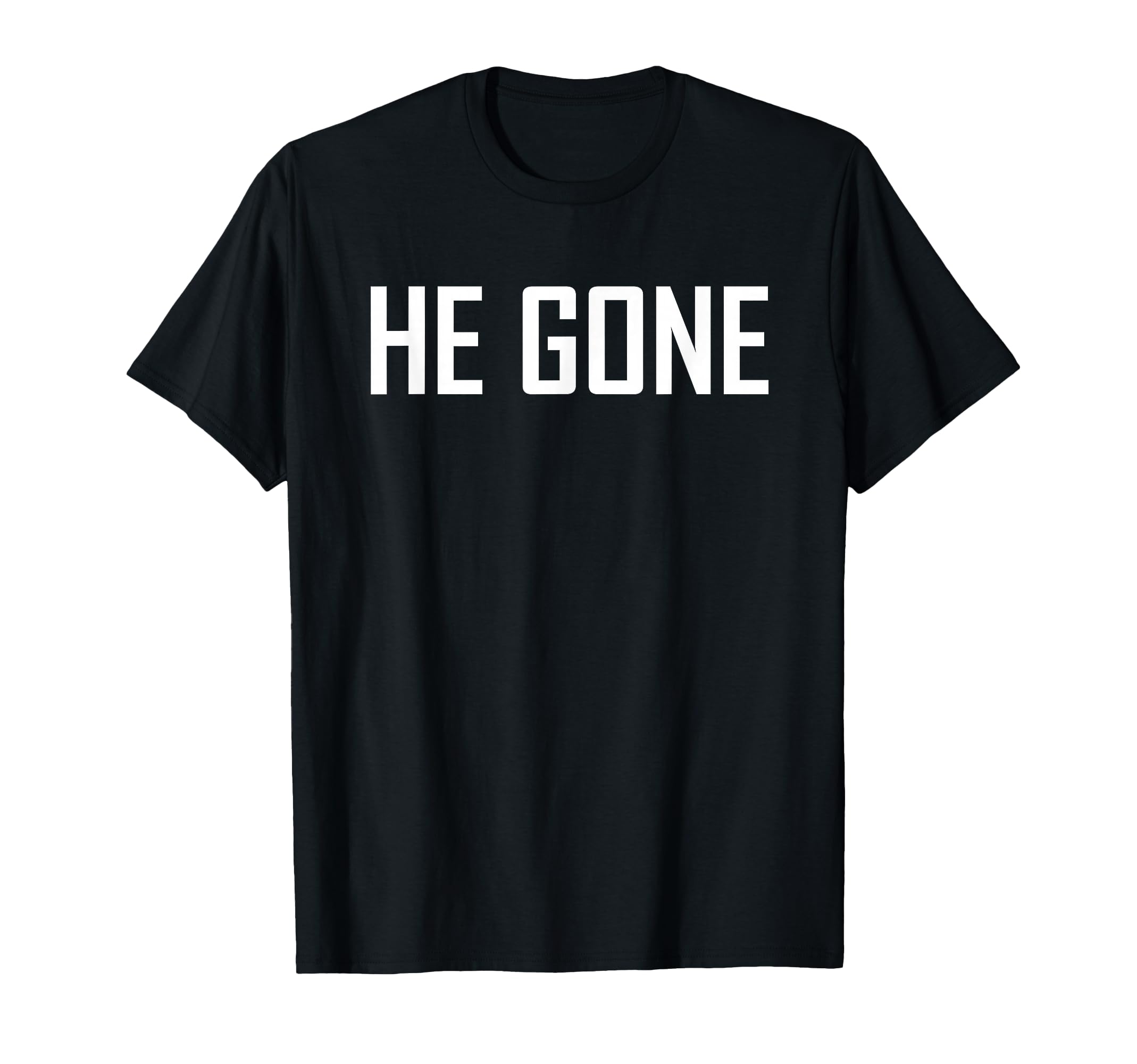 He Gone T-Shirt - Graphic Print for Adults - T-Shirt, Sweatshirt, Hoodie