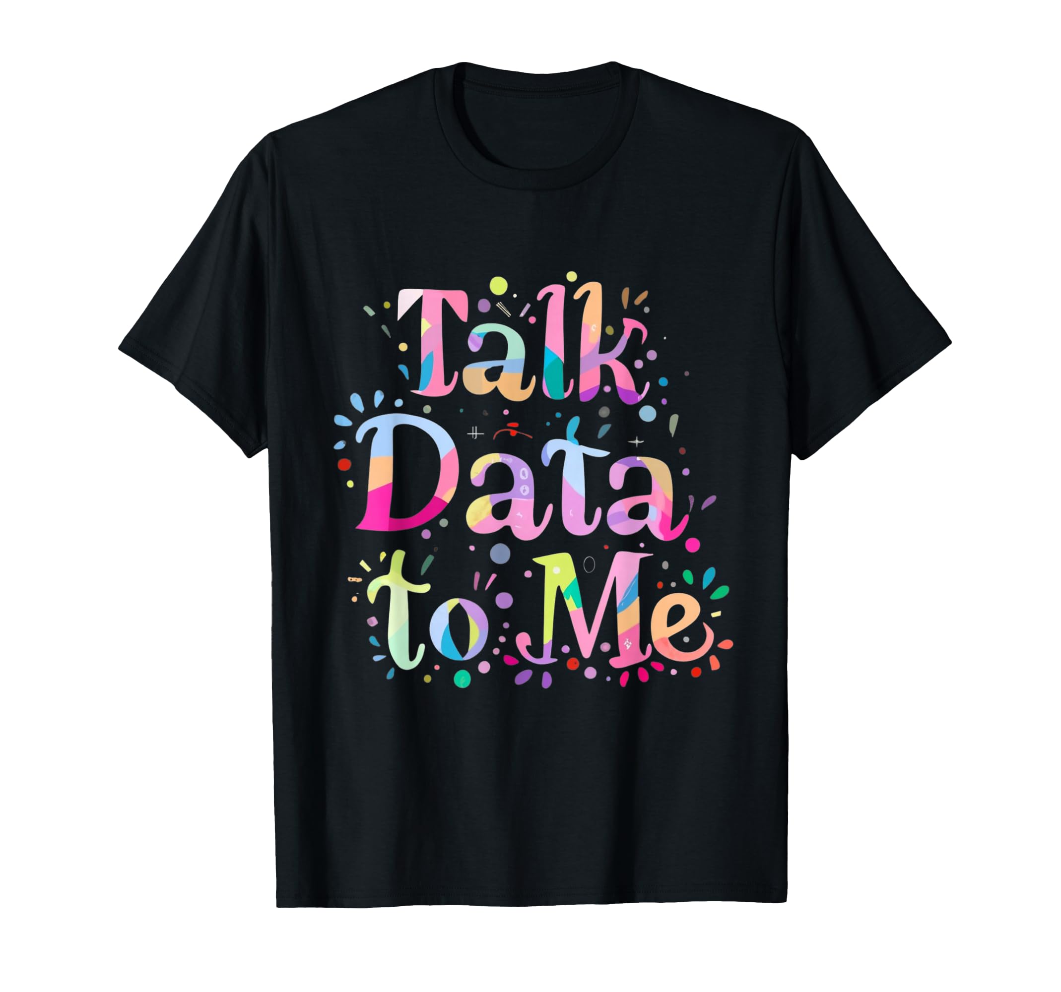 Talk Data To Me Business Statistics T-Shirt - Graphic Print for Adults - T-Shirt, Sweatshirt, Hoodie
