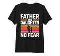 Father And Daughter No Fear Proud T-Shirt - Fun Novelty Design Men Women - T-Shirt, Sweatshirt, Hoodie