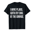 I Have Plans My Dog Garage Dad Joke T-Shirt - Unique Graphic for Adults - T-Shirt, Sweatshirt, Hoodie