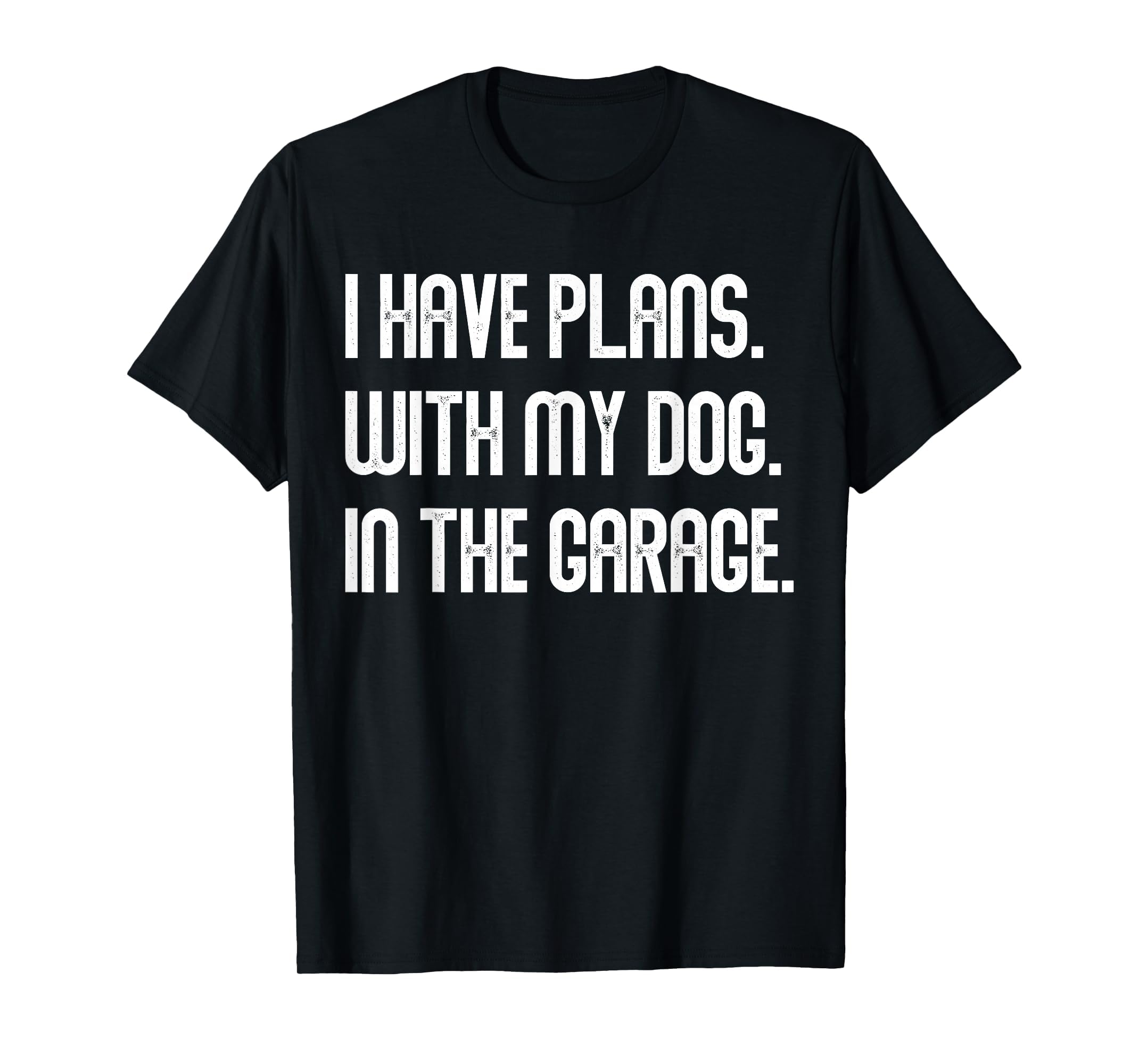 I Have Plans My Dog Garage Dad Joke T-Shirt - Unique Graphic for Adults - T-Shirt, Sweatshirt, Hoodie