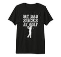 Funny My Dad Sucks Golf Funny Dad Golf T-Shirt - Graphic Print for Adults - T-Shirt, Sweatshirt, Hoodie