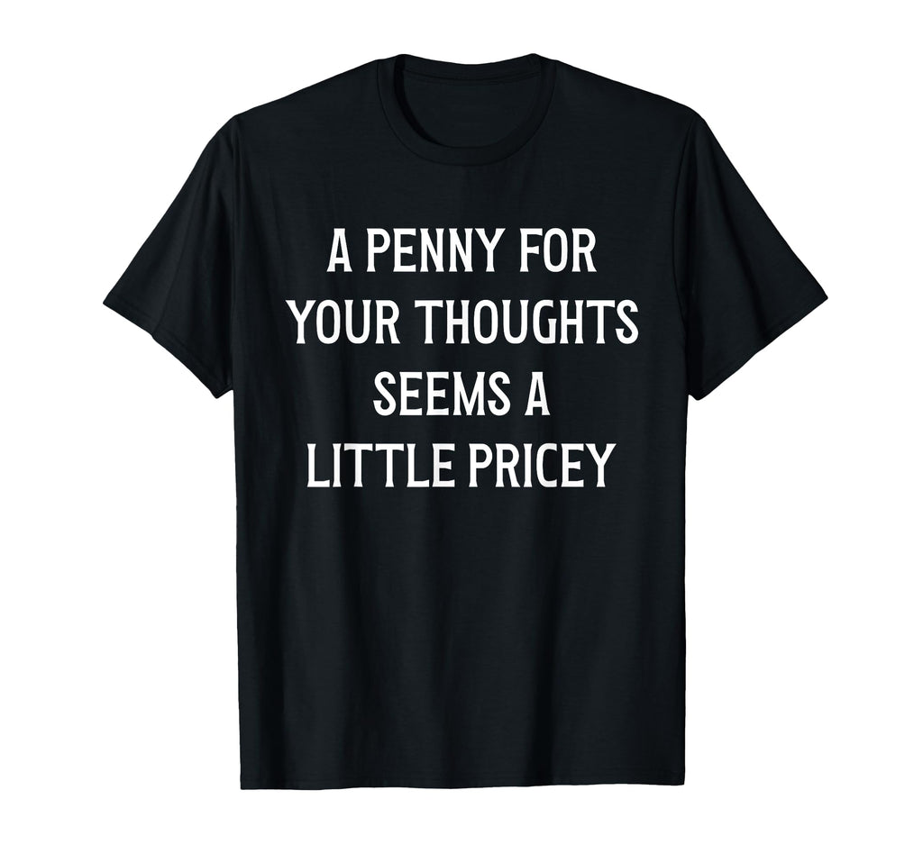 Penny Your Thoughts Seems Little Pricey T-Shirt - Custom Art Print Unisex - T-Shirt, Sweatshirt, Hoodie