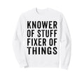 Knower Stuff Fixer Things Funny Dad Sweatshirt - Novelty Apparel Unisex - T-Shirt, Sweatshirt, Hoodie