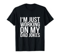 Im Working My Dad Jokes Funny Father T-Shirt - Novelty Apparel Men Women - T-Shirt, Sweatshirt, Hoodie